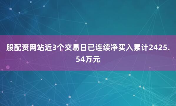 股配资网站近3个交易日已连续净买入累计2425.54万元